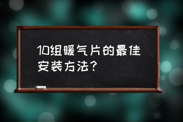 进口暖气片正确安装方法 10组暖气片的最佳安装方法? 进口暖气片正确安装方法 10组暖气片的最佳安装方法?
