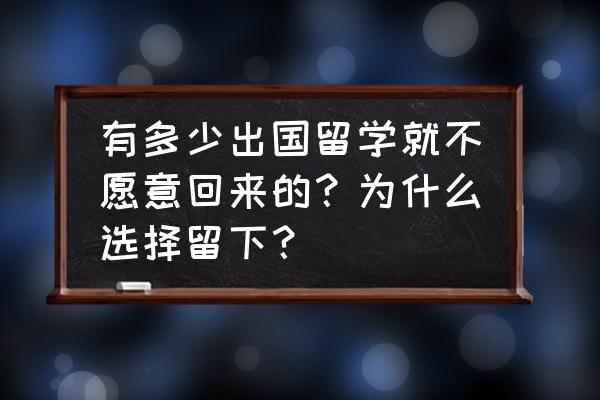 加拿大本科毕业能留下来吗 有多少出国留学就不愿意回来的?为什么选择留下? 加拿大本科毕业能留下来吗 有多少出国留学就不愿意回来的?为什么选择留下?