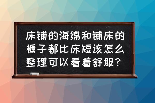 北方宿舍正确铺床方法 床铺的海绵和铺床的褥子都比床短该怎么整理可以看着舒服? 北方宿舍正确铺床方法 床铺的海绵和铺床的褥子都比床短该怎么整理可以看着舒服?