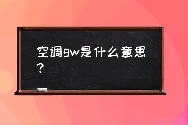 空调的实际功率是看哪里 空调gw是什么意思? 空调的实际功率是看哪里 空调gw是什么意思?