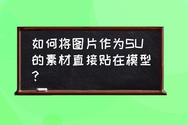 su中材质库怎么永久导入 如何将图片作为SU的素材直接贴在模型? su中材质库怎么永久导入 如何将图片作为SU的素材直接贴在模型?