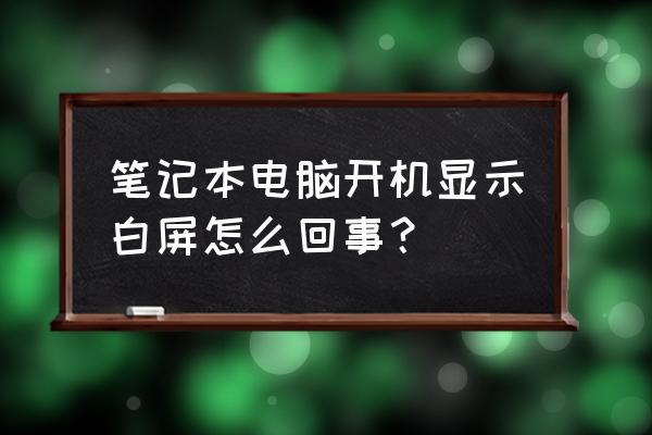 笔记本开机正常但是白屏 笔记本电脑开机显示白屏怎么回事? 笔记本开机正常但是白屏 笔记本电脑开机显示白屏怎么回事?