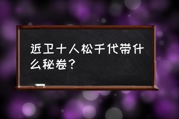 近松十人卫千代限定招募多少钱 近卫十人松千代带什么秘卷? 近松十人卫千代限定招募多少钱 近卫十人松千代带什么秘卷?