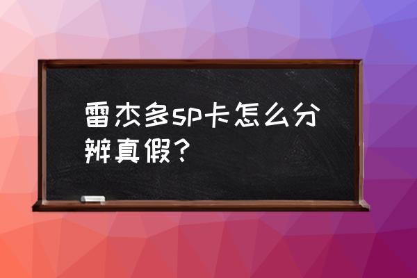 奥特曼sp卡牌在哪里抽出来 雷杰多sp卡怎么分辨真假? 奥特曼sp卡牌在哪里抽出来 雷杰多sp卡怎么分辨真假?