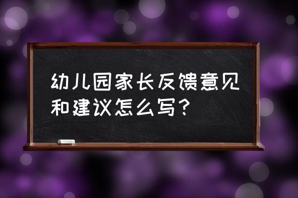 app使用意见反馈模板 幼儿园家长反馈意见和建议怎么写? app使用意见反馈模板 幼儿园家长反馈意见和建议怎么写?