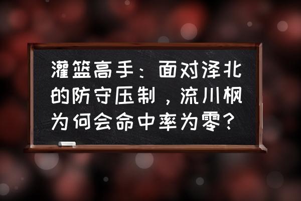 灌篮高手手游流川枫进阶和觉醒 灌篮高手:面对泽北的防守压制,流川枫为何会命中率为零? 灌篮高手手游流川枫进阶和觉醒 灌篮高手:面对泽北的防守压制,流川枫为何会命中率为零?