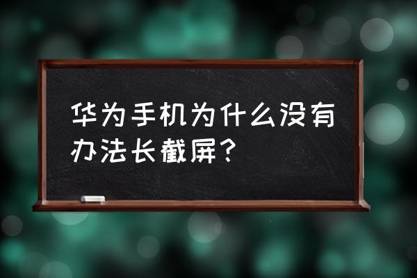 电脑qq截长图没有长截图图标 华为手机为什么没有办法长截屏? 电脑qq截长图没有长截图图标 华为手机为什么没有办法长截屏?