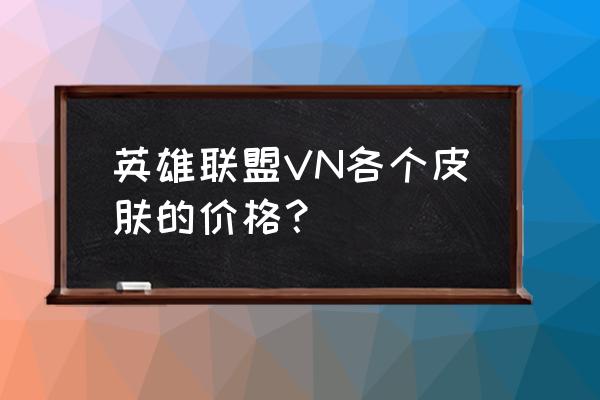 薇恩摩登骇客和猎天使魔女哪个好 英雄联盟VN各个皮肤的价格? 薇恩摩登骇客和猎天使魔女哪个好 英雄联盟VN各个皮肤的价格?