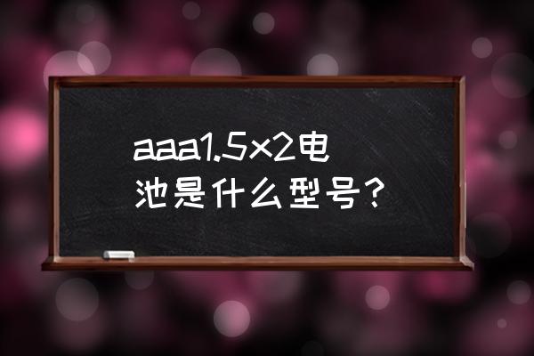 mp3用什么规格的电池 aaa1.5x2电池是什么型号? mp3用什么规格的电池 aaa1.5x2电池是什么型号?