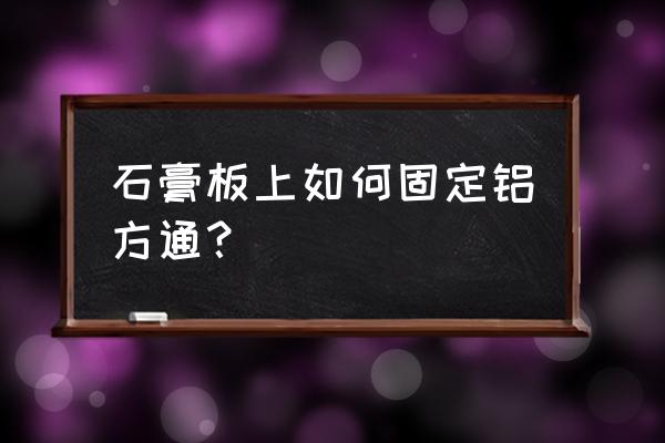 大块石膏线条安装方法 石膏板上如何固定铝方通? 大块石膏线条安装方法 石膏板上如何固定铝方通?