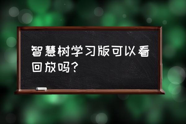 智慧树异常行为提醒 智慧树学习版可以看回放吗? 智慧树异常行为提醒 智慧树学习版可以看回放吗?