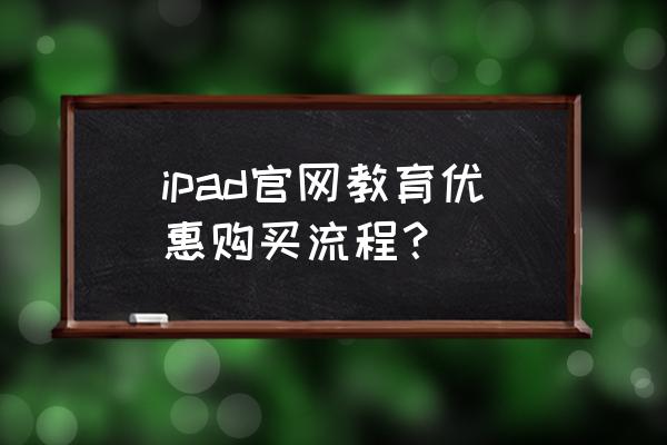 苹果官网怎么享受教育优惠 ipad官网教育优惠购买流程? 苹果官网怎么享受教育优惠 ipad官网教育优惠购买流程?