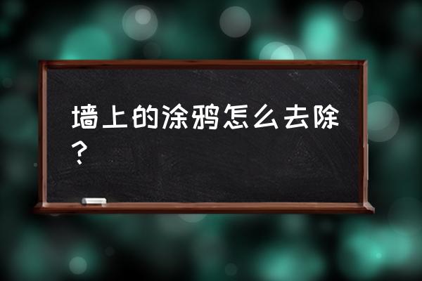 墙壁上涂鸦用什么方法清除 墙上的涂鸦怎么去除? 墙壁上涂鸦用什么方法清除 墙上的涂鸦怎么去除?