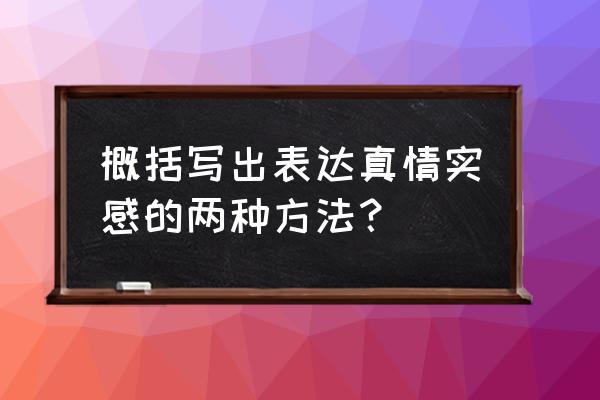 如何表达真情实感心得 概括写出表达真情实感的两种方法? 如何表达真情实感心得 概括写出表达真情实感的两种方法?