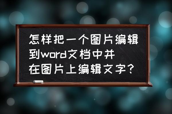 word中怎么把图片转化为文字格式 怎样把一个图片编辑到word文档中并在图片上编辑文字? word中怎么把图片转化为文字格式 怎样把一个图片编辑到word文档中并在图片上编辑文字?