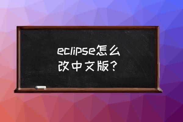 eclipse安装时可以设置汉化版吗 eclipse怎么改中文版? eclipse安装时可以设置汉化版吗 eclipse怎么改中文版?