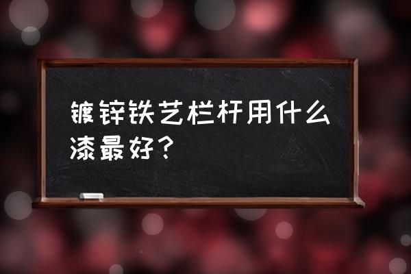 铁艺栏杆表面热处理方法 镀锌铁艺栏杆用什么漆最好? 铁艺栏杆表面热处理方法 镀锌铁艺栏杆用什么漆最好?