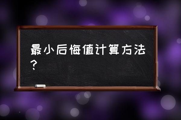 不确定型决策方法有哪些 最小后悔值计算方法? 不确定型决策方法有哪些 最小后悔值计算方法?