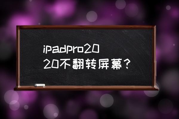 ipadpro2020如何锁定屏幕旋转 ipadpro2020不翻转屏幕? ipadpro2020如何锁定屏幕旋转 ipadpro2020不翻转屏幕?