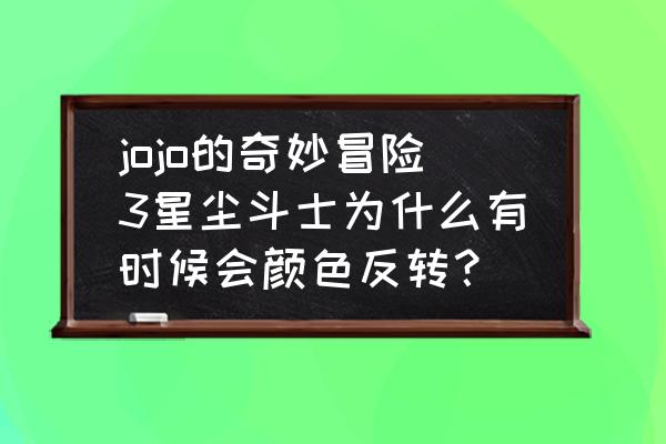 jojo星尘斗士游戏怎么下 jojo的奇妙冒险3星尘斗士为什么有时候会颜色反转? jojo星尘斗士游戏怎么下 jojo的奇妙冒险3星尘斗士为什么有时候会颜色反转?