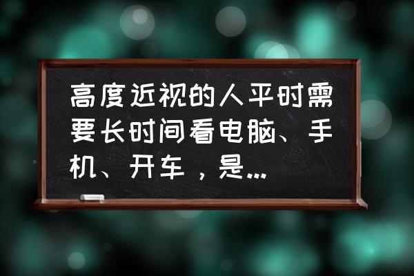 电脑显示器怎样不伤眼 高度近视的人平时需要长时间看电脑、手机、开车,是用防辐射镜片好,还是防蓝光镜片好?为什么? 电脑显示器怎样不伤眼 高度近视的人平时需要长时间看电脑、手机、开车,是用防辐射镜片好,还是防蓝光镜片好?为什么?