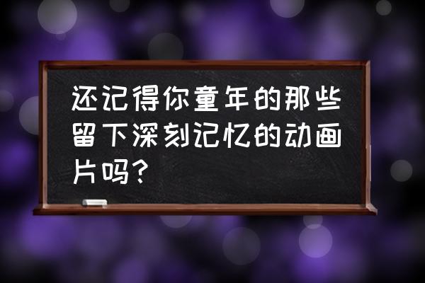 蜡笔小新广志死在哪集 还记得你童年的那些留下深刻记忆的动画片吗? 蜡笔小新广志死在哪集 还记得你童年的那些留下深刻记忆的动画片吗?