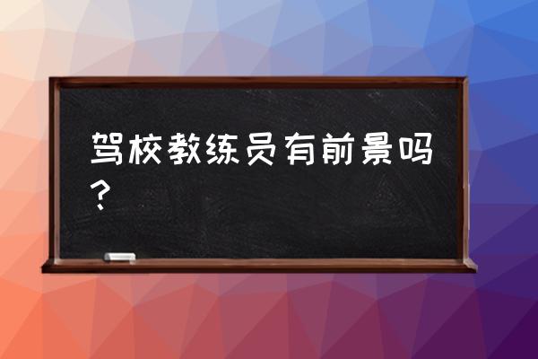 驾校教练个人招生怎么招 驾校教练员有前景吗? 驾校教练个人招生怎么招 驾校教练员有前景吗?