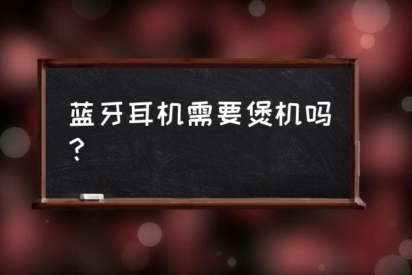 蓝牙音箱怎样煲机 蓝牙耳机需要煲机吗? 蓝牙音箱怎样煲机 蓝牙耳机需要煲机吗?