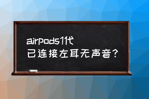 airpods pro 左耳没有声音 airpods1代已连接左耳无声音? airpods pro 左耳没有声音 airpods1代已连接左耳无声音?