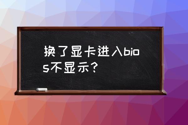 显卡不亮刷bios详细教程 换了显卡进入bios不显示? 显卡不亮刷bios详细教程 换了显卡进入bios不显示?