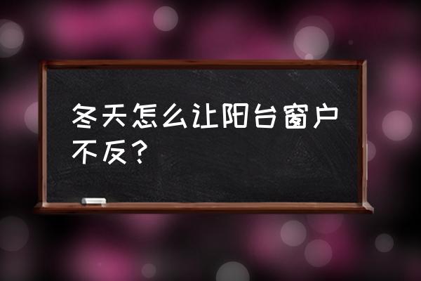 家里阳台窗户透风冷怎么解决 冬天怎么让阳台窗户不反? 家里阳台窗户透风冷怎么解决 冬天怎么让阳台窗户不反?