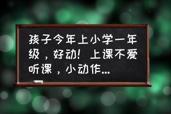 做事太注重细节怎么办 孩子今年上小学一年级,好动!上课不爱听课,小动作特别多。怎么办? 做事太注重细节怎么办 孩子今年上小学一年级,好动!上课不爱听课,小动作特别多。怎么办?
