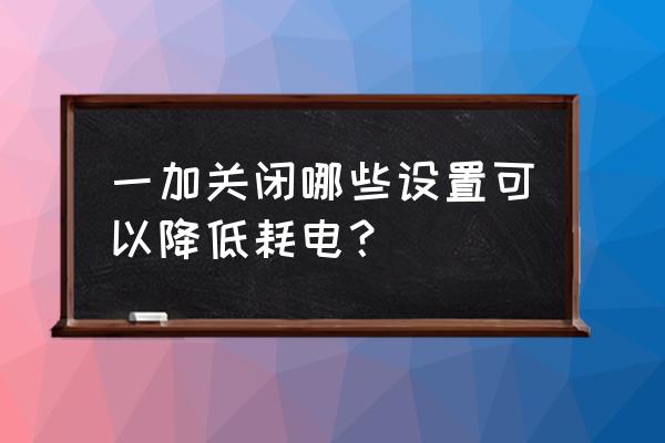 一加10pro在哪设置电量数字 一加关闭哪些设置可以降低耗电? 一加10pro在哪设置电量数字 一加关闭哪些设置可以降低耗电?
