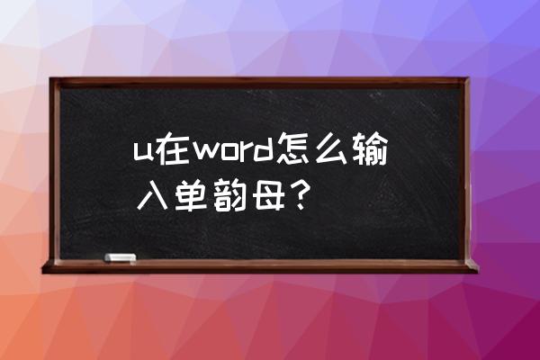 键盘u上面的两个点怎么打出来 u在word怎么输入单韵母? 键盘u上面的两个点怎么打出来 u在word怎么输入单韵母?