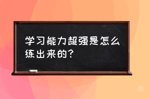 如何提高自己的八个技巧 学习能力超强是怎么练出来的? 如何提高自己的八个技巧 学习能力超强是怎么练出来的?