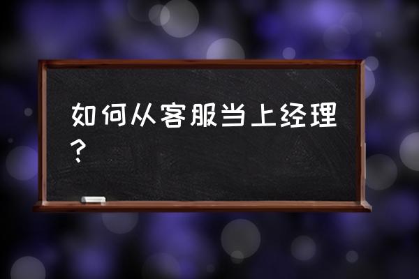 客服工作需要具备什么条件 如何从客服当上经理? 客服工作需要具备什么条件 如何从客服当上经理?