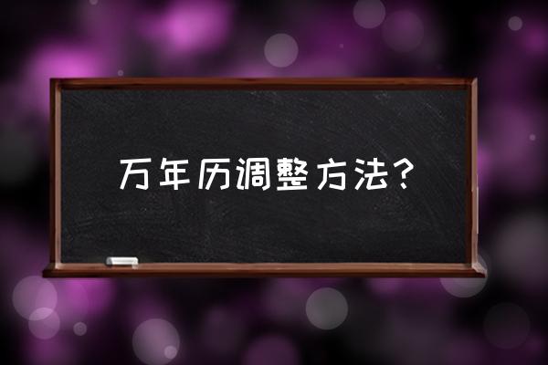 万年历时钟怎么调 万年历调整方法? 万年历时钟怎么调 万年历调整方法?