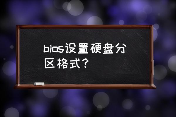 各种bios硬盘设置方法 bios设置硬盘分区格式? 各种bios硬盘设置方法 bios设置硬盘分区格式?
