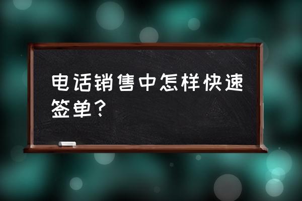 新手销售开单7步骤 电话销售中怎样快速签单? 新手销售开单7步骤 电话销售中怎样快速签单?