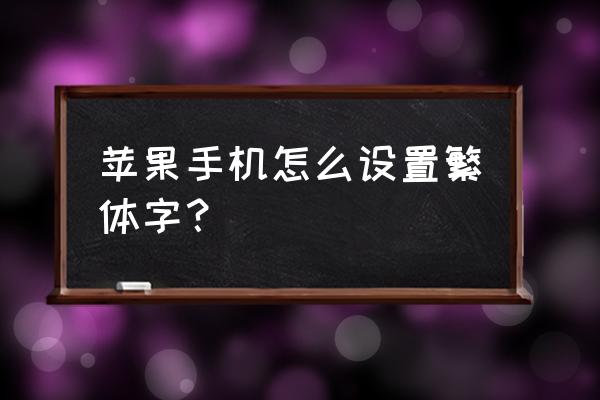 苹果手机怎么变成繁体字 苹果手机怎么设置繁体字? 苹果手机怎么变成繁体字 苹果手机怎么设置繁体字?