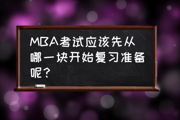 mba考试英语怎么复习 MBA考试应该先从哪一块开始复习准备呢? mba考试英语怎么复习 MBA考试应该先从哪一块开始复习准备呢?