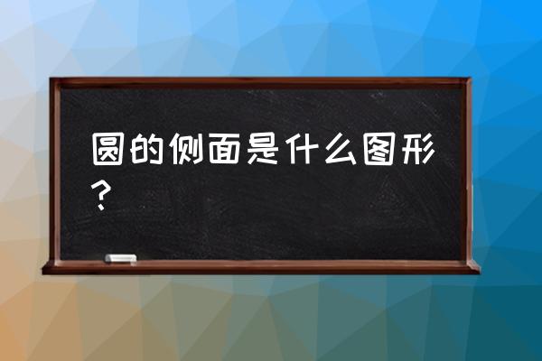怎么理解哪个图形是圆柱的展开图 圆的侧面是什么图形? 怎么理解哪个图形是圆柱的展开图 圆的侧面是什么图形?