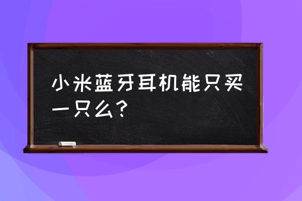 小米蓝牙耳机单双耳模式怎么切换 小米蓝牙耳机能只买一只么? 小米蓝牙耳机单双耳模式怎么切换 小米蓝牙耳机能只买一只么?