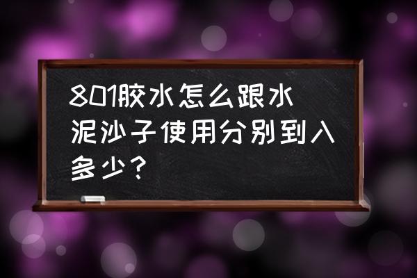 801胶水制作工艺流程 801胶水怎么跟水泥沙子使用分别到入多少? 801胶水制作工艺流程 801胶水怎么跟水泥沙子使用分别到入多少?