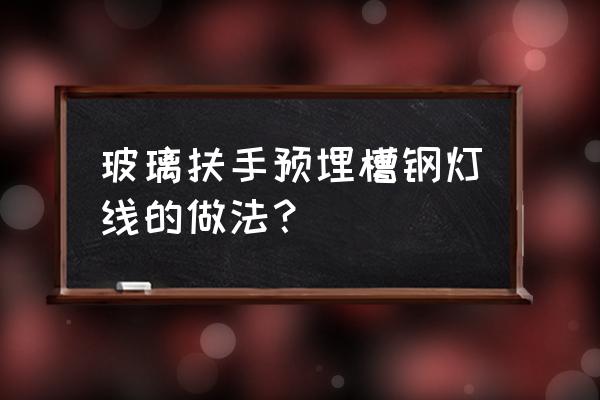 阳台爬藤月季遇到玻璃怎么牵引 玻璃扶手预埋槽钢灯线的做法? 阳台爬藤月季遇到玻璃怎么牵引 玻璃扶手预埋槽钢灯线的做法?