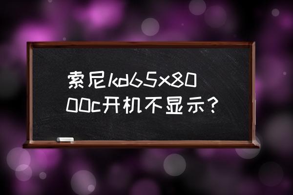 索尼kd-55x8000c开机灰屏 索尼kd65x8000c开机不显示? 索尼kd-55x8000c开机灰屏 索尼kd65x8000c开机不显示?