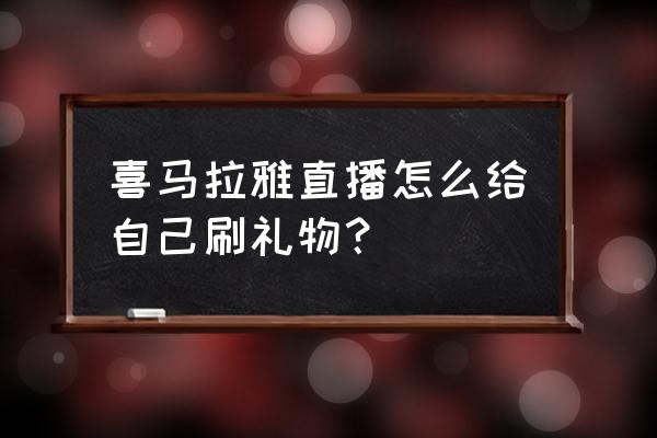 喜马拉雅电台直播怎么弄 喜马拉雅直播怎么给自己刷礼物? 喜马拉雅电台直播怎么弄 喜马拉雅直播怎么给自己刷礼物?