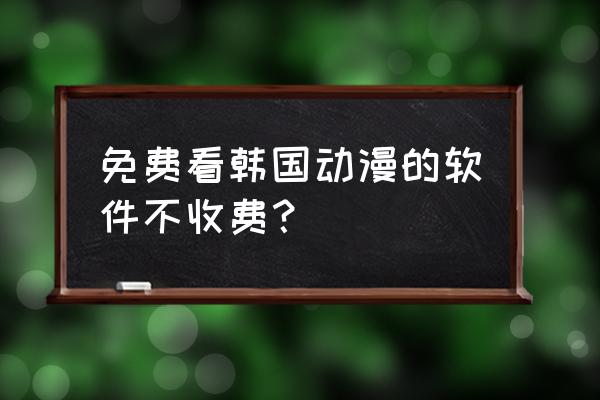 十大免费app不收费漫画 免费看韩国动漫的软件不收费? 十大免费app不收费漫画 免费看韩国动漫的软件不收费?