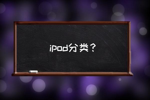 ipod classic支持什么格式的音乐 ipod分类? ipod classic支持什么格式的音乐 ipod分类?