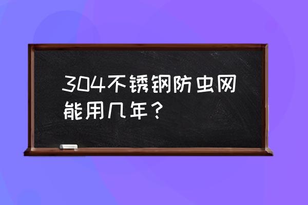 不锈钢钢丝网用途 304不锈钢防虫网能用几年? 不锈钢钢丝网用途 304不锈钢防虫网能用几年?